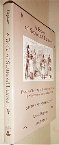 A Book of Scattered Leaves; (Volume I) Poetry of Poverty in Broadside Ballads of Nineteenth-Centu...