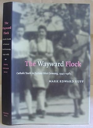 The Wayward Flock - Catholic Youth In Postwar West Germany, 1945 - 1965