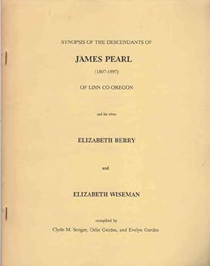 Synopsis of the descendants of James Pearl of Linn Co, Oregon and his wives, Elizabeth Berry and ...