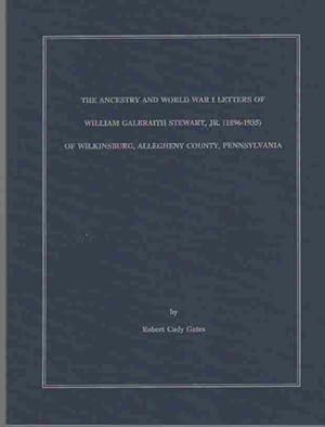 The Ancestry and World War I Letters of William Galbraith Stewart, Jr (of Wilkinson, Allegheny Co...