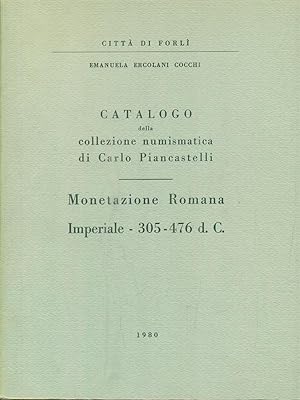 Catalogo della collezione numismatica di Carlo Piancastelli. Monetazione Romana Imperiale 305-476 dc