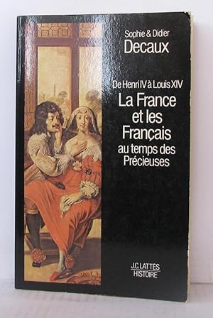 De Henri IV à Louis XIV la France et les Français au temps des Précieuses