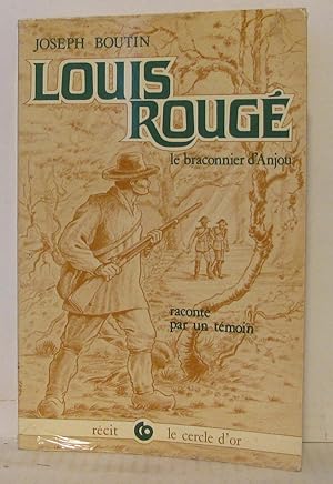Louis Rouge le braconnier d'Anjou: Raconte par un temoin