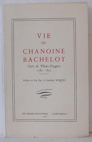Vie du Chanoine Bachelot Cure de Pleine Fougeres 1781 1852 preface du Cardinal Roques