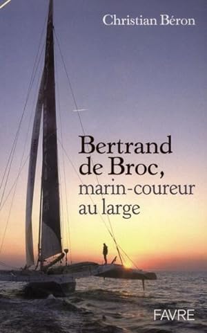 Bertrand de Broc ; marin-coureur au large