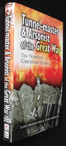 Tunnelmaster and Arsonist of the Great War: The Norton-Griffiths Story