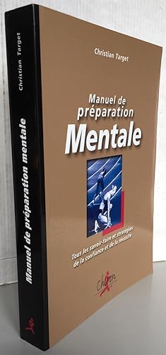 Manuel de préparation mentale : Tous les savoir-faire et stratégies de la confiance et de la réus...