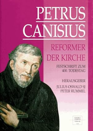 Petrus Canisius Reformer der Kirche: Festschrift zum 400. Todestag des zweiten Apostels Deutschla...