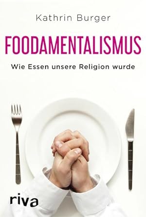 Foodamentalismus : Wie Essen unsere Religion wurde