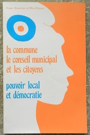 La commune le conseil municipal et les citoyens. Pouvoir local et démocratie.