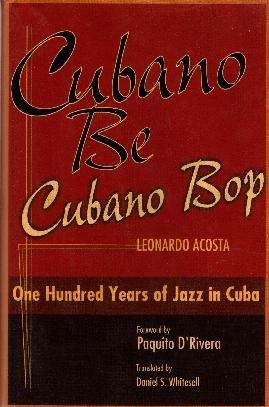 Cubano Be Cubano Bop: One Hundred Years of Jazz in Cuba