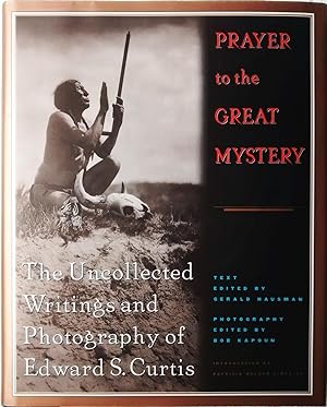 Prayer to the Great Mystery: The Uncollected Writings and Photography of Edward S. Curtis