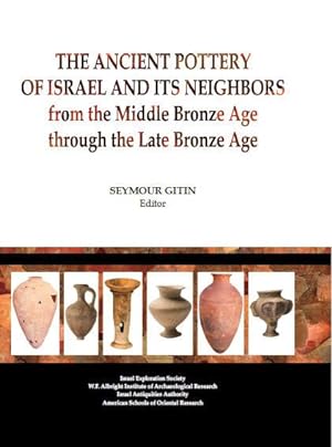 The Ancient Pottery of Israel and its Neighbours, Volume 3 : from the Middle Bronze Age through t...
