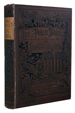 The Life and Public Services of James G. Blaine, with Incidents, Anecdotes, and Romantic Events C...