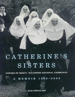 Catherine's Sisters; Sisters of Mercy - Baltimore Regional Community; A Memoir 1935-2005