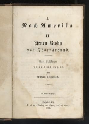 I: Nach Amerika. II: Henry Risby von Thornground. Zwei Erzählungen für Volk und Jugend. [Legato c...