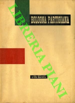 Bologna partigiana. 1943 1945.