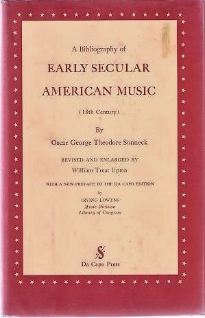 A BIBLIOGRAPHY OF EARLY SECULAR AMERICAN MUSIC (18th Century):; Revised and Enlarged by William T...