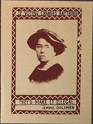 "If Voting Changed Anything they'd make it illegal" - Emma Goldman [poster]