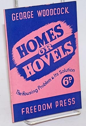 Homes or hovels; the housing problem & its solution [cover title]