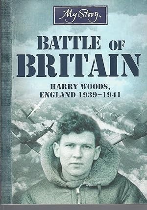 My Story The Battle of Britain: Harry Woods, England 1939-1941