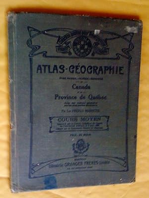 Atlas-géographie. Étude physique, politique. économique du Canada et de la province de Québec. Co...