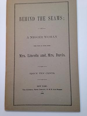 Behind the Seams; by a N*gger Woman Who Took in Work from Mrs Lincoln and Mrs Davis.