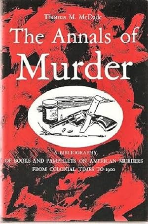 THE ANNALS OF MURDER: A Bibliography of Books and Pamphlets on American Murders from Colonial Tim...