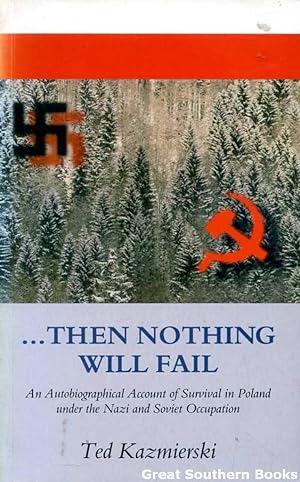 .Then Nothing Will Fail: An autobiographical account of survival in Poland under the Nazi and Sov...