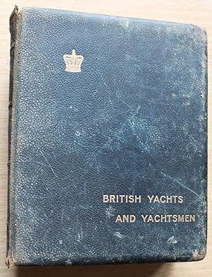 BRITISH YACHTS AND YACHTSMEN : a Complete History of British Yachting from the Middle of the Sixt...