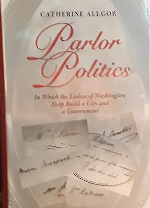 Parlor Politics: In Which The Ladies of Washington Help Build a City and a Government ** S I G N ...