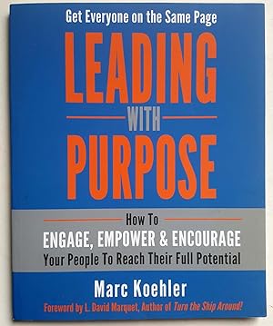 Leading with Purpose: How to Engage, Empower & Encourage Your People to Reach Their Full Potential