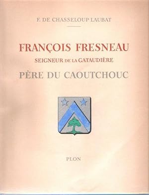 FRANCOIS FRESNEAU , Seigneur de La Gataudière , Père Du Caoutchouc