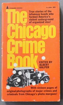 The Chicago Crime Book. - True stories of the infamous hoods who formed America's violent undergr...