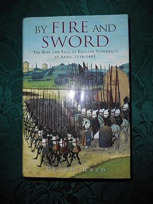 By Fire and Sword - The Rise and Fall of English Supremacy At Arms 1314-1485