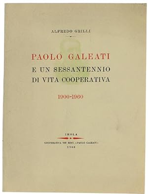 PAOLO GALEATI E UN SESSANTENNIO DI VITA COOPERATIVA 1900-1960.: