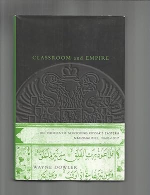 CLASSROOM AND EMPIRE: The Politics Of Schooling Russia's Eastern Nationalities 1860~1917.