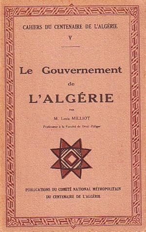 Cahier du centenaire de l'Algérie V - Le gouvernement de l'Algérie -