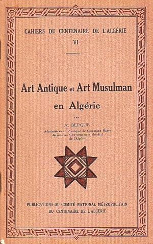 Cahier du centenaire de l'Algérie VI - Art antique et art mulsuman en Algérie -