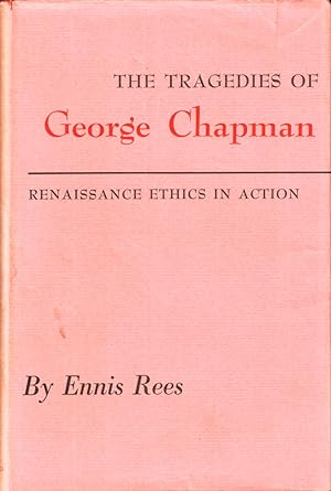 The Tragedies of George Chapman: Renaissance Ethics in Action