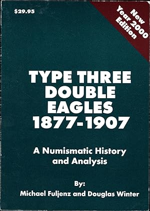 Type Three Double Eagles 1877-1907 / A Numismatic History and Analysis / New Year 2000 Edition