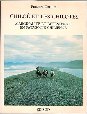 Chiloé et chilotes. Marginalité et dépendances en Patagonie chilienne. Étude de géographie humaine.