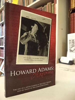 Howard Adams: Otapawy!: The Life of a Metis Leader in His Own Words and in Those of His Contempor...