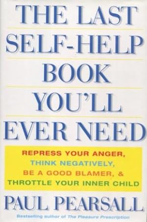 The Last Self Help Book You'll Ever Need: Repress Your Anger, Think Negatively, Be a Good Blamer,...