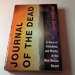 Journal Of The Dead - Signed A Story of Friendship and Murder in the New Mexico Desert