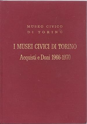 I musei civici di Torino. Acquisti e doni 1966 - 1970 Catalogo