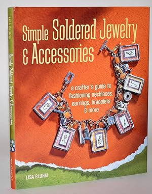 Simple Soldered Jewelry & Accessories: A Crafter's Guide to Fashioning Necklaces, Earrings, Brace...