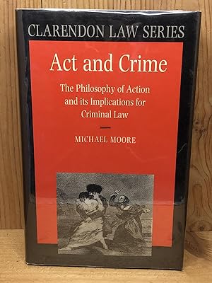 ACT AND CRIME: The Philosophy of Action and Its Implications for Criminal Law (Clarendon Law Series)