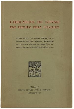 L'EDUCAZIONE DEI GIOVANI FINE PRECIPUO DELLA UNIVERSITA': discorso letto il 15 novembre 1937-XVI....