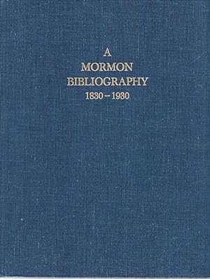 A MORMON BIBLIOGRAPHY, 1839-1930: Books, Pamphlets, Periodicals, and Broadsides Relating to the F...